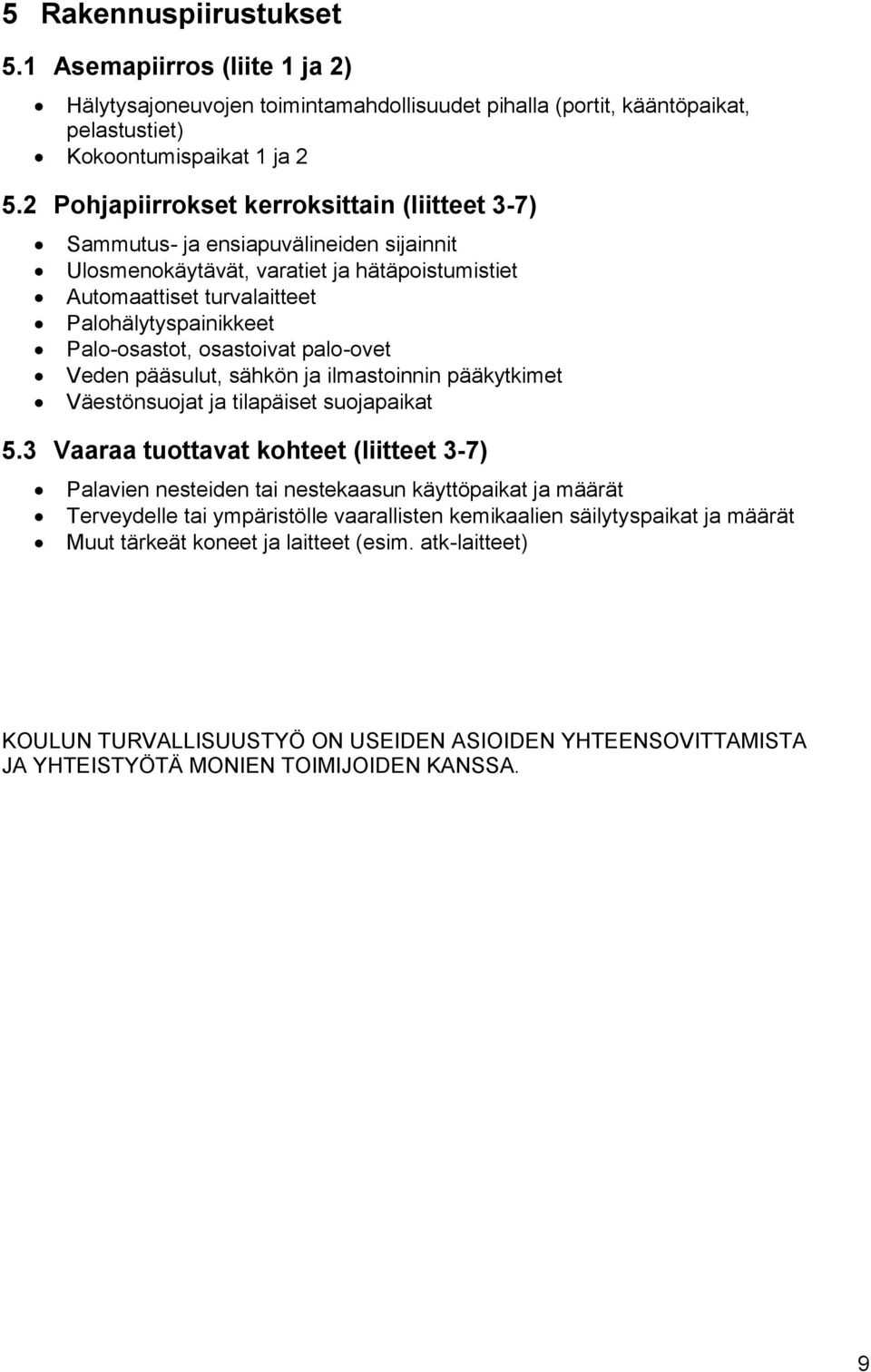 osastoivat palo-ovet Veden pääsulut, sähkön ja ilmastoinnin pääkytkimet Väestönsuojat ja tilapäiset suojapaikat 5.