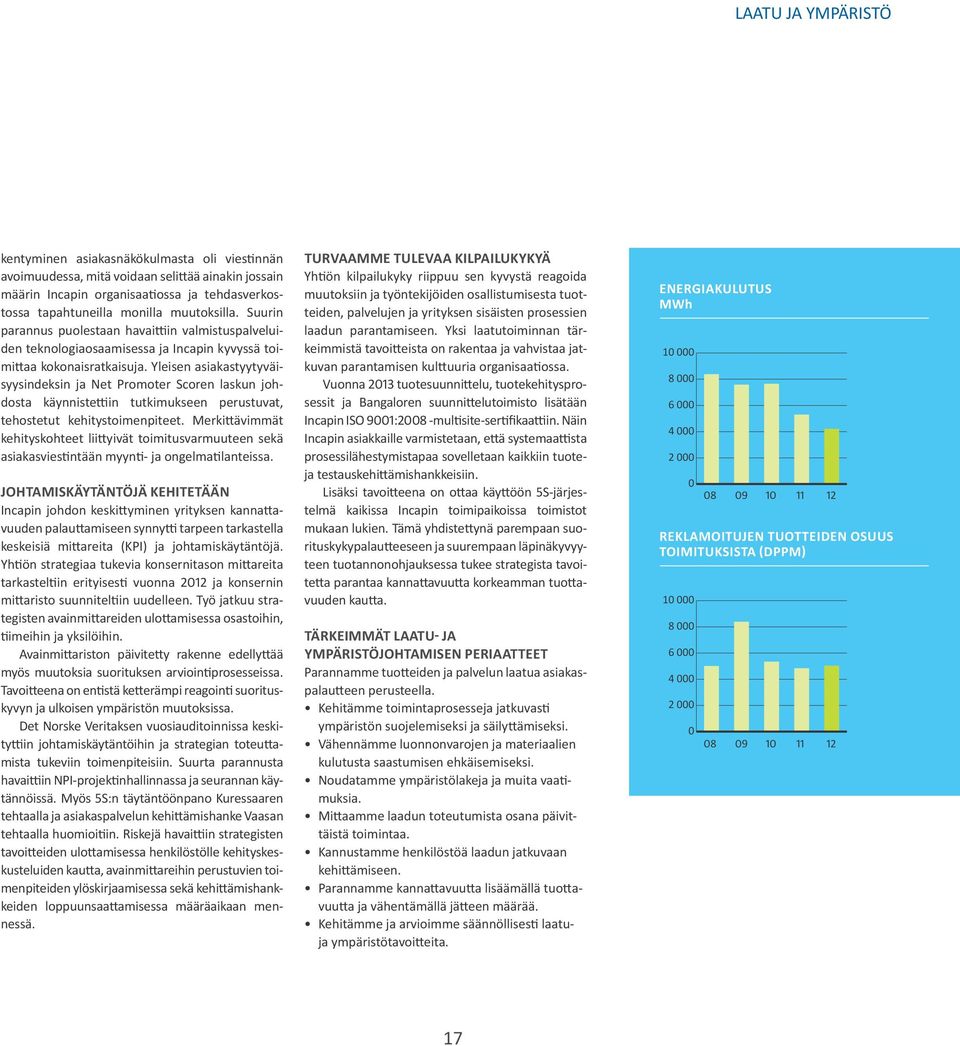 Yleisen asiakastyytyväisyysindeksin ja Net Promoter Scoren laskun johdosta käynnistettiin tutkimukseen perustuvat, tehostetut kehitystoimenpiteet.