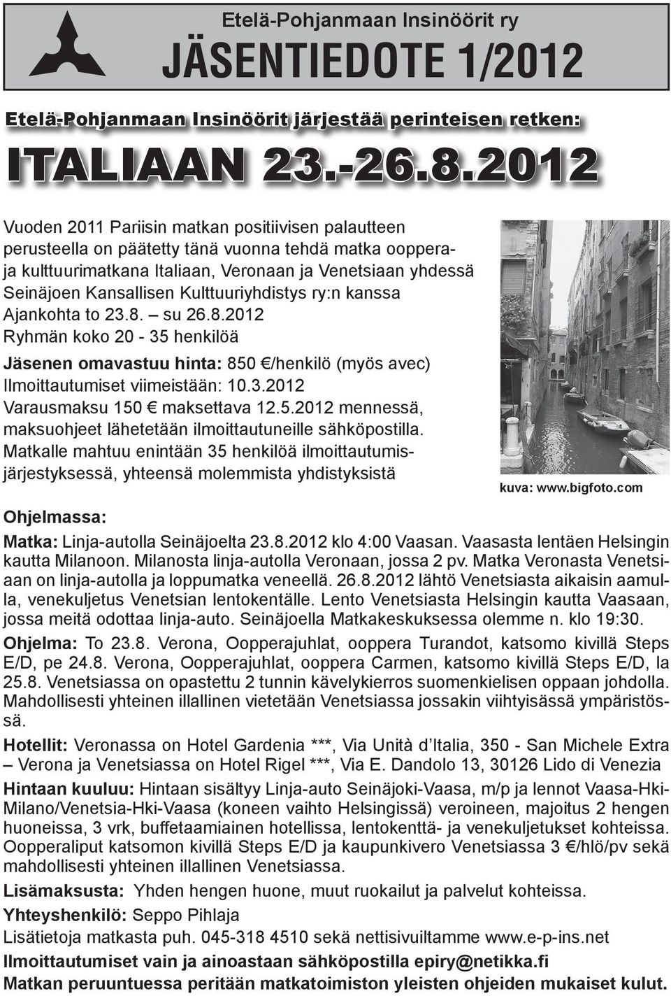 Kulttuuriyhdistys ry:n kanssa Ajankohta to 23.8. su 26.8.2012 Ryhmän koko 20-35 henkilöä Jäsenen omavastuu hinta: 850 /henkilö (myös avec) Ilmoittautumiset viimeistään: 10.3.2012 Varausmaksu 150 maksettava 12.