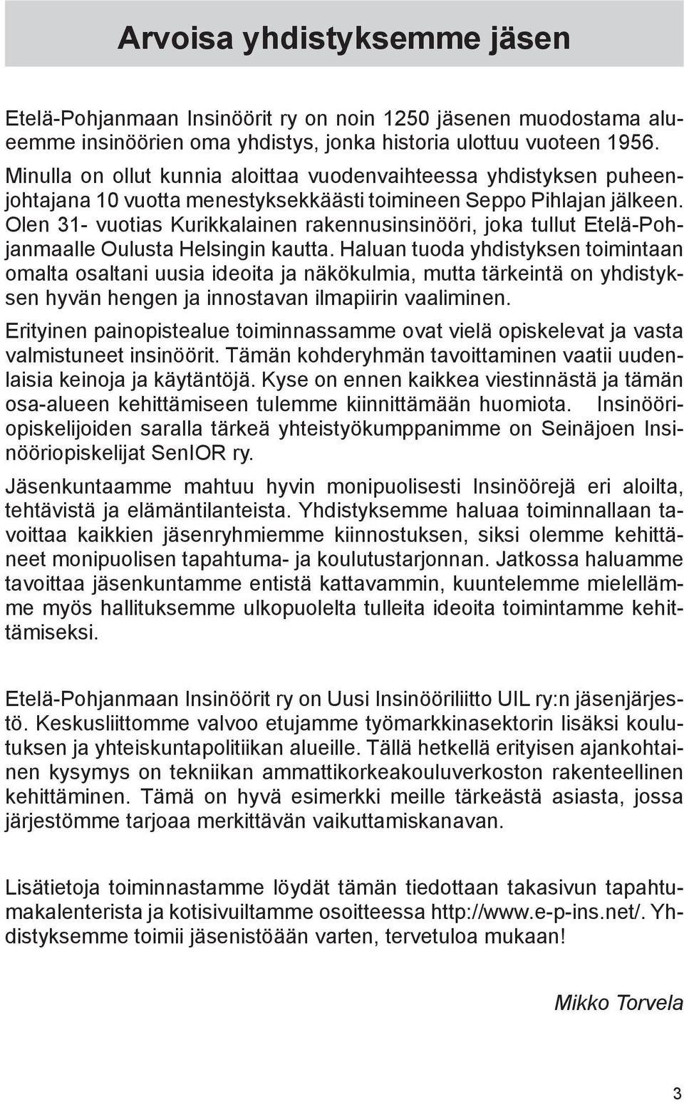 Olen 31- vuotias Kurikkalainen rakennusinsinööri, joka tullut Etelä-Pohjanmaalle Oulusta Helsingin kautta.