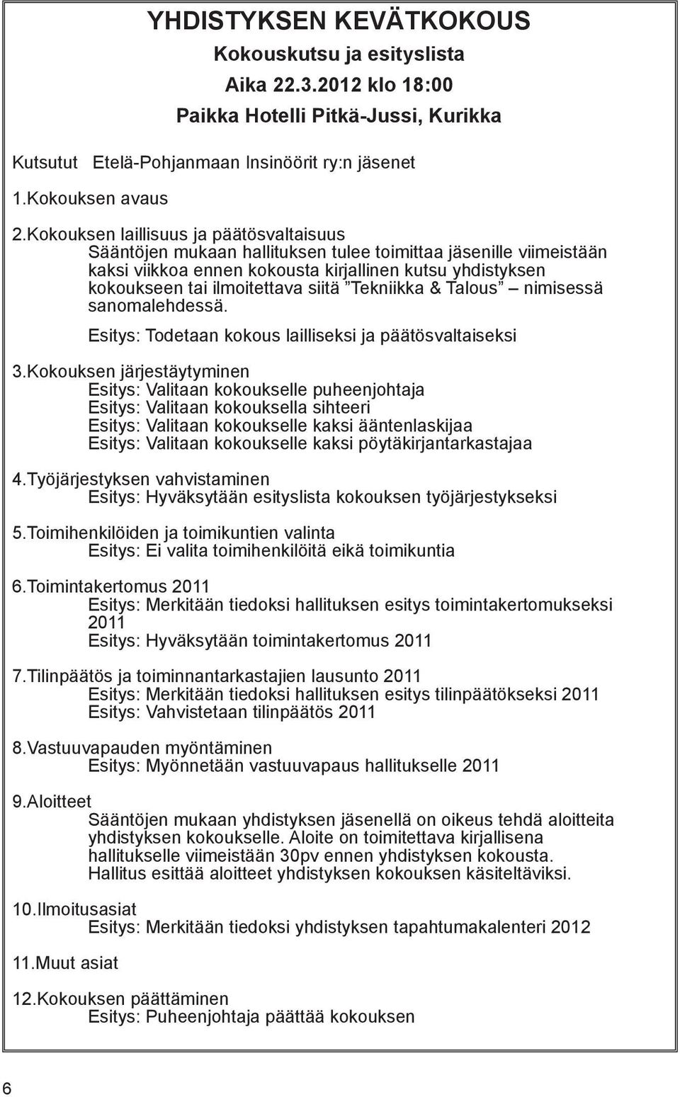 siitä Tekniikka & Talous nimisessä sanomalehdessä. Esitys: Todetaan kokous lailliseksi ja päätösvaltaiseksi 3.