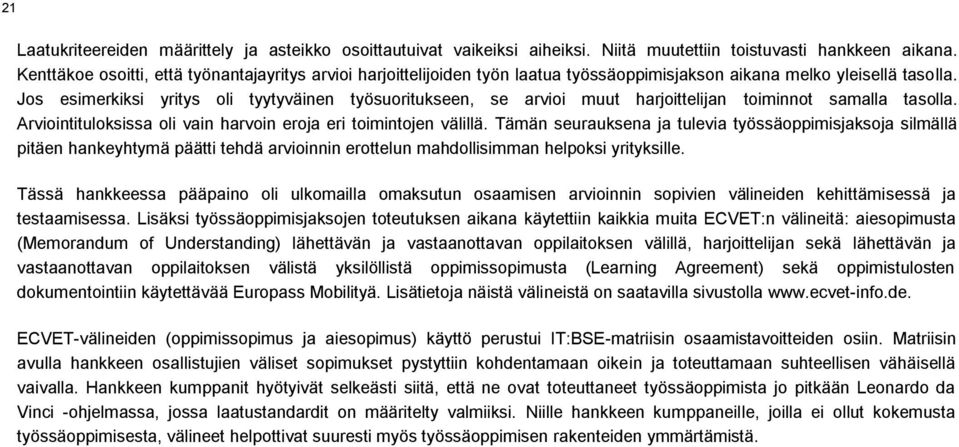 Jos esimerkiksi yritys oli tyytyväinen työsuoritukseen, se arvioi muut harjoittelijan toiminnot samalla tasolla. Arviointituloksissa oli vain harvoin eroja eri toimintojen välillä.