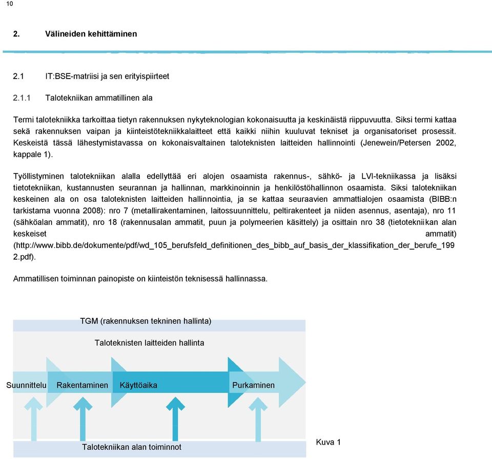 Keskeistä tässä lähestymistavassa on kokonaisvaltainen taloteknisten laitteiden hallinnointi (Jenewein/Petersen 2002, kappale 1).