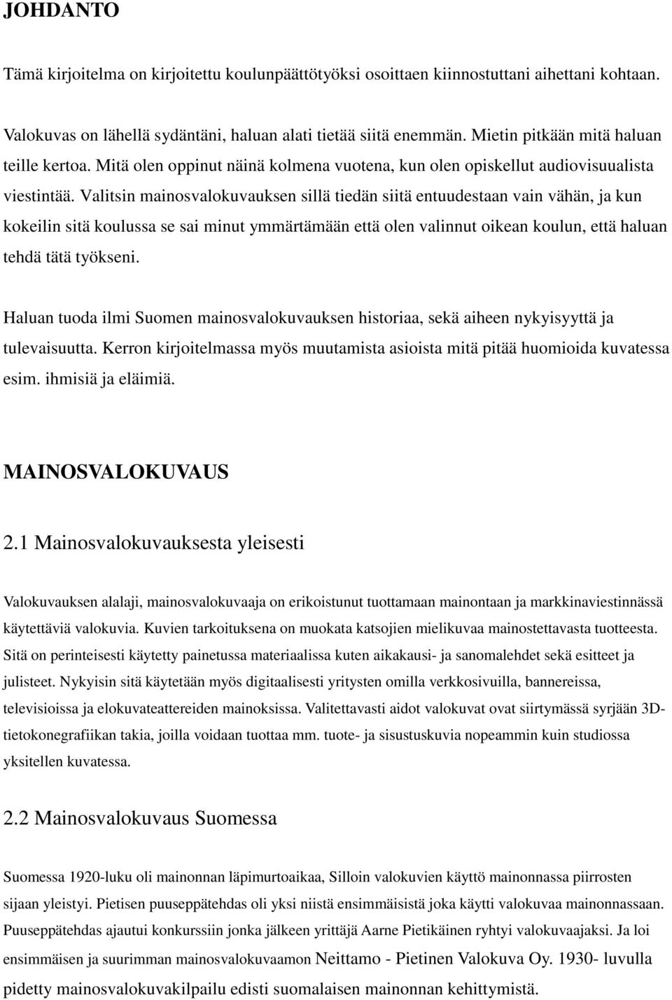 Valitsin mainosvalokuvauksen sillä tiedän siitä entuudestaan vain vähän, ja kun kokeilin sitä koulussa se sai minut ymmärtämään että olen valinnut oikean koulun, että haluan tehdä tätä työkseni.