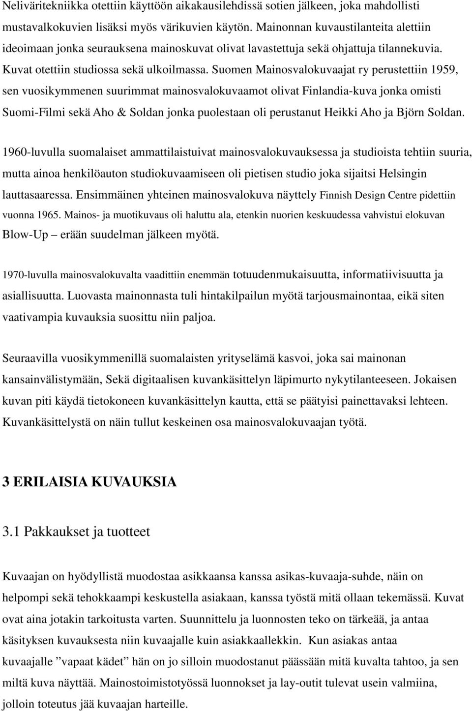 Suomen Mainosvalokuvaajat ry perustettiin 1959, sen vuosikymmenen suurimmat mainosvalokuvaamot olivat Finlandia-kuva jonka omisti Suomi-Filmi sekä Aho & Soldan jonka puolestaan oli perustanut Heikki