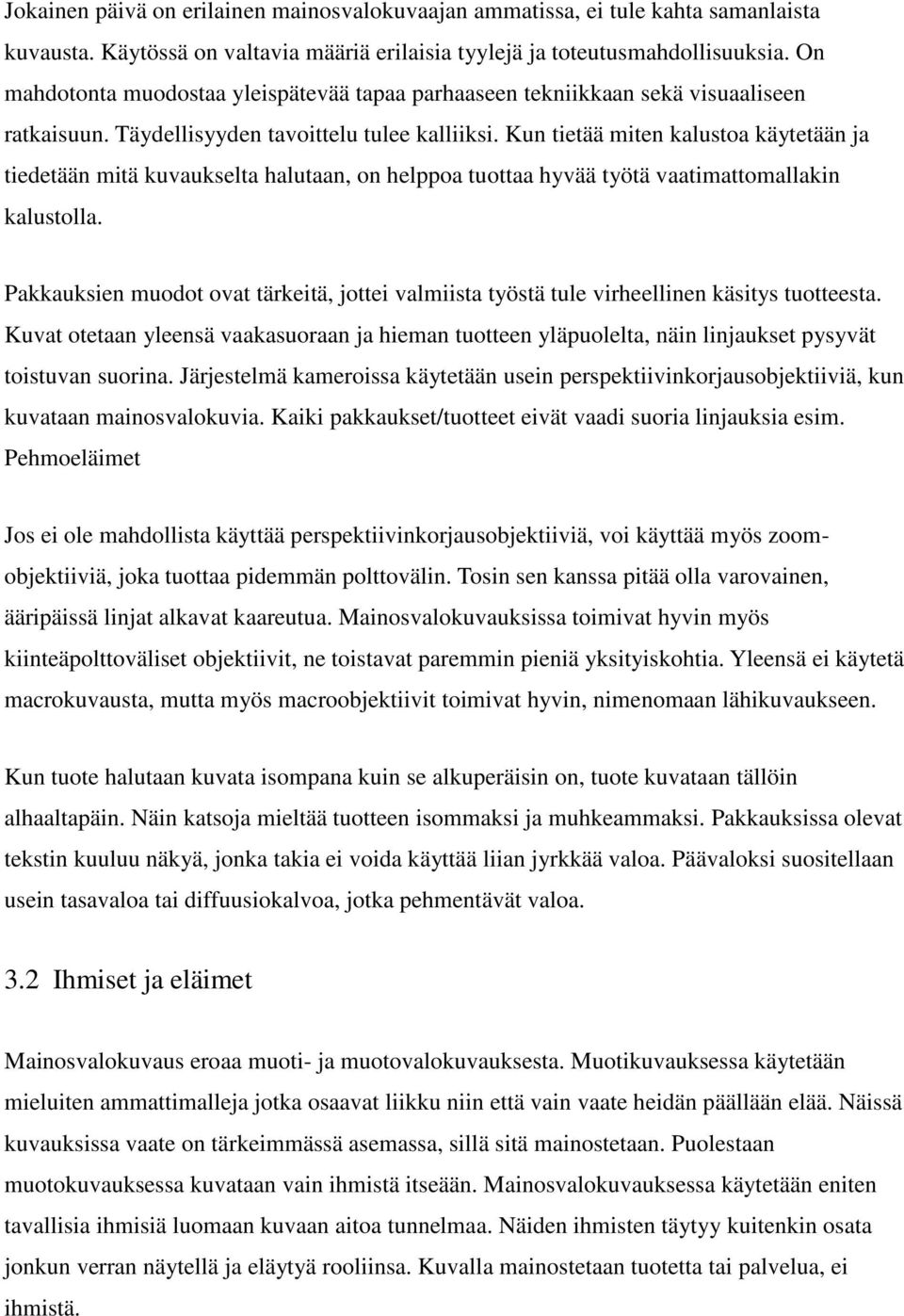 Kun tietää miten kalustoa käytetään ja tiedetään mitä kuvaukselta halutaan, on helppoa tuottaa hyvää työtä vaatimattomallakin kalustolla.