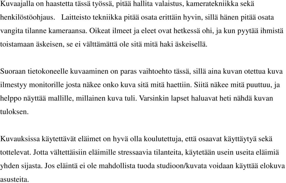 Oikeat ilmeet ja eleet ovat hetkessä ohi, ja kun pyytää ihmistä toistamaan äskeisen, se ei välttämättä ole sitä mitä haki äskeisellä.