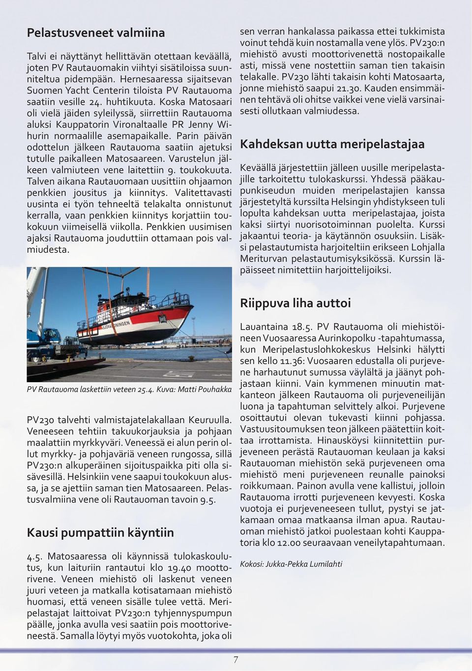 Koska Matosaari oli vielä jäiden syleilyssä, siirrettiin Rautauoma aluksi Kauppatorin Vironaltaalle PR Jenny Wihurin normaalille asemapaikalle.