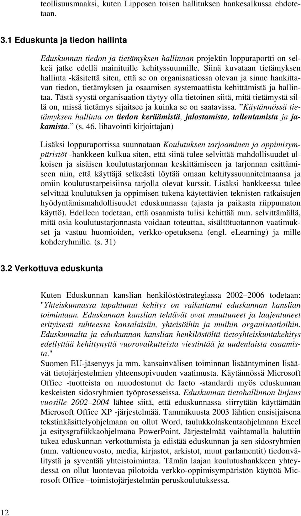 Siinä kuvataan tietämyksen hallinta -käsitettä siten, että se on organisaatiossa olevan ja sinne hankittavan tiedon, tietämyksen ja osaamisen systemaattista kehittämistä ja hallintaa.