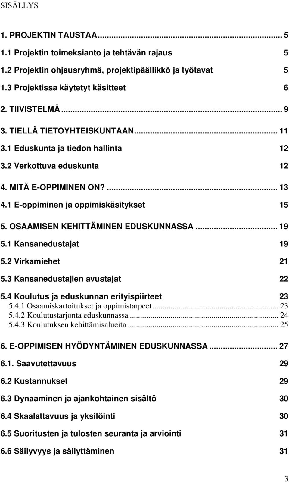 1 E-oppiminen ja oppimiskäsityksetut 15 TU5. OSAAMISEN KEHITTÄMINEN EDUSKUNNASSAUT... 19 TU5.1 KansanedustajatUT 19 TU5.2 VirkamiehetUT 21 TU5.3 Kansanedustajien avustajatut 22 TU5.