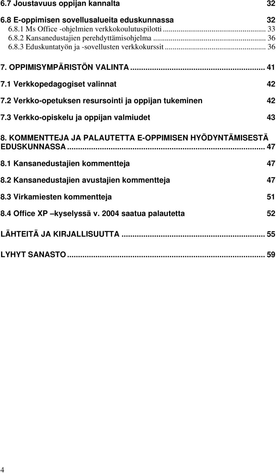 2 Verkko-opetuksen resursointi ja oppijan tukeminenut 42 TU7.3 Verkko-opiskelu ja oppijan valmiudetut 43 TU8. KOMMENTTEJA JA PALAUTETTA E-OPPIMISEN HYÖDYNTÄMISESTÄ EDUSKUNNASSAUT... 47 TU8.