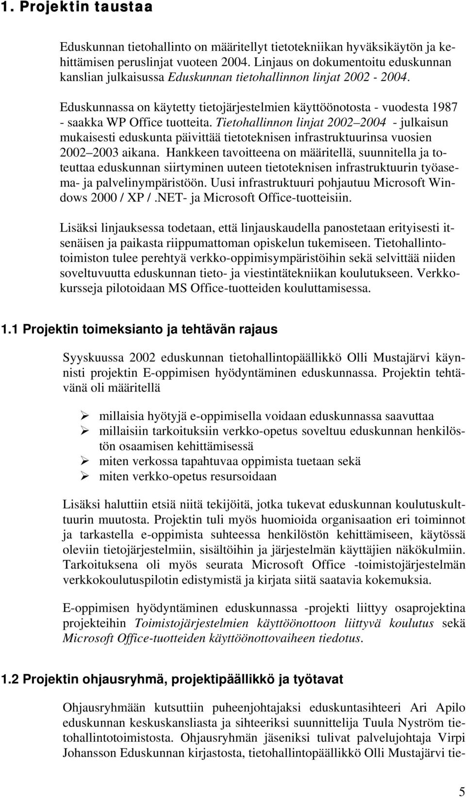 Eduskunnassa on käytetty tietojärjestelmien käyttöönotosta - vuodesta 1987 - saakka WP Office tuotteita.