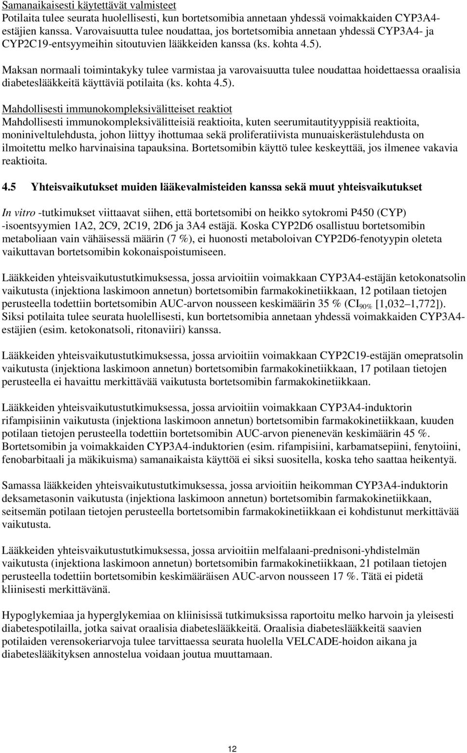 Maksan normaali toimintakyky tulee varmistaa ja varovaisuutta tulee noudattaa hoidettaessa oraalisia diabeteslääkkeitä käyttäviä potilaita (ks. kohta 4.5).