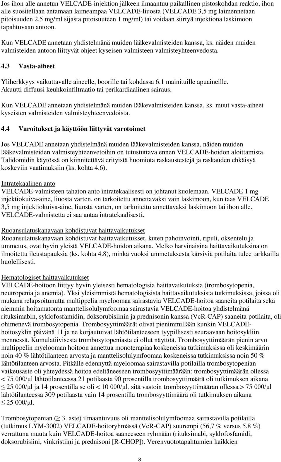 näiden muiden valmisteiden antoon liittyvät ohjeet kyseisen valmisteen valmisteyhteenvedosta. 4.3 Vasta-aiheet Yliherkkyys vaikuttavalle aineelle, boorille tai kohdassa 6.1 mainituille apuaineille.