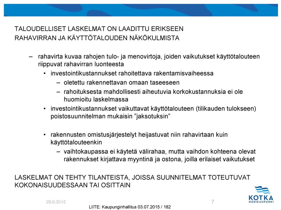 investointikustannukset vaikuttavat käyttötalouteen (tilikauden tulokseen) poistosuunnitelman mukaisin jaksotuksin rakennusten omistusjärjestelyt heijastuvat niin rahavirtaan kuin käyttötalouteenkin