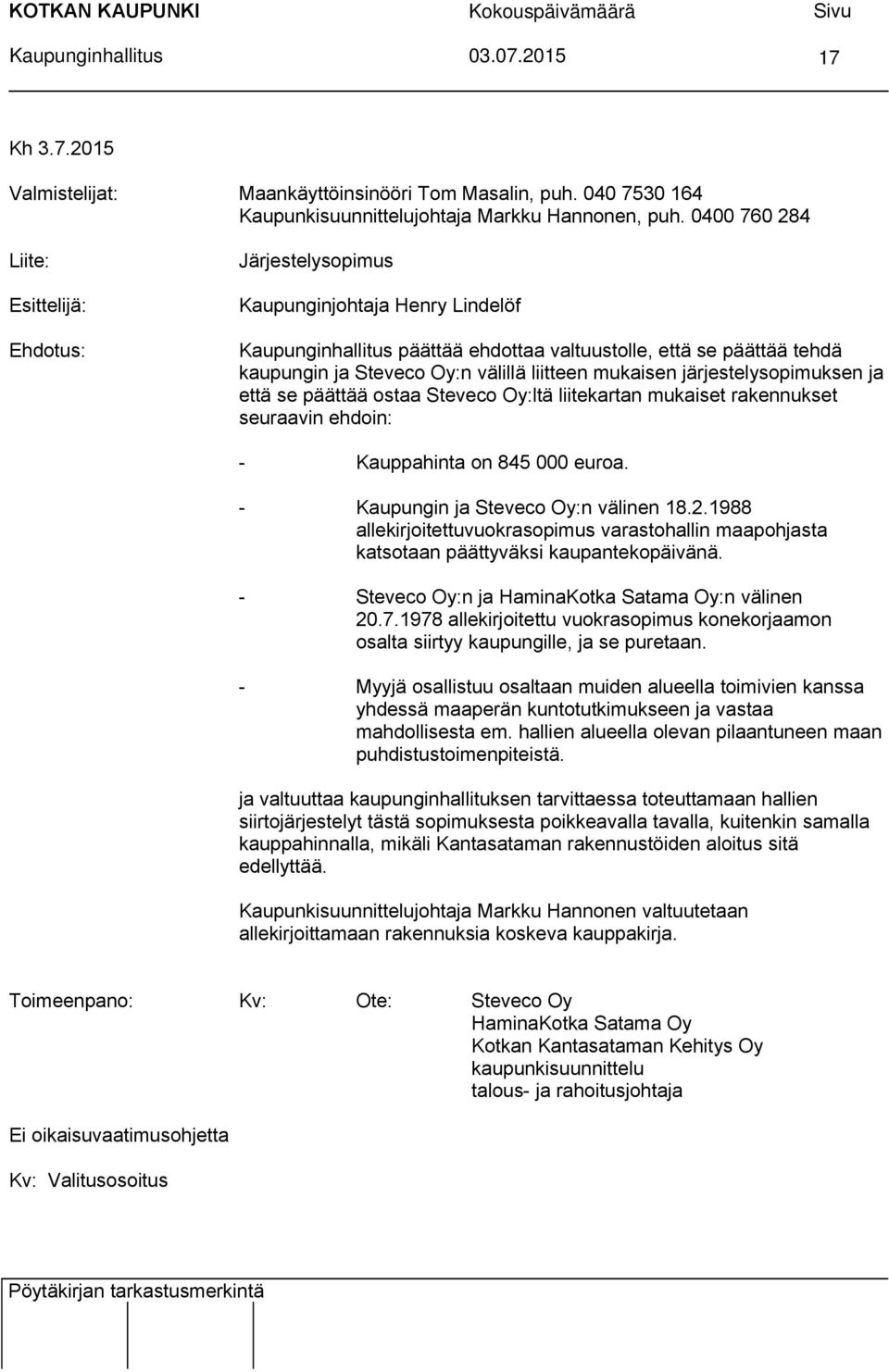 liitteen mukaisen järjestelysopimuksen ja että se päättää ostaa Steveco Oy:ltä liitekartan mukaiset rakennukset seuraavin ehdoin: - Kauppahinta on 845 000 euroa.