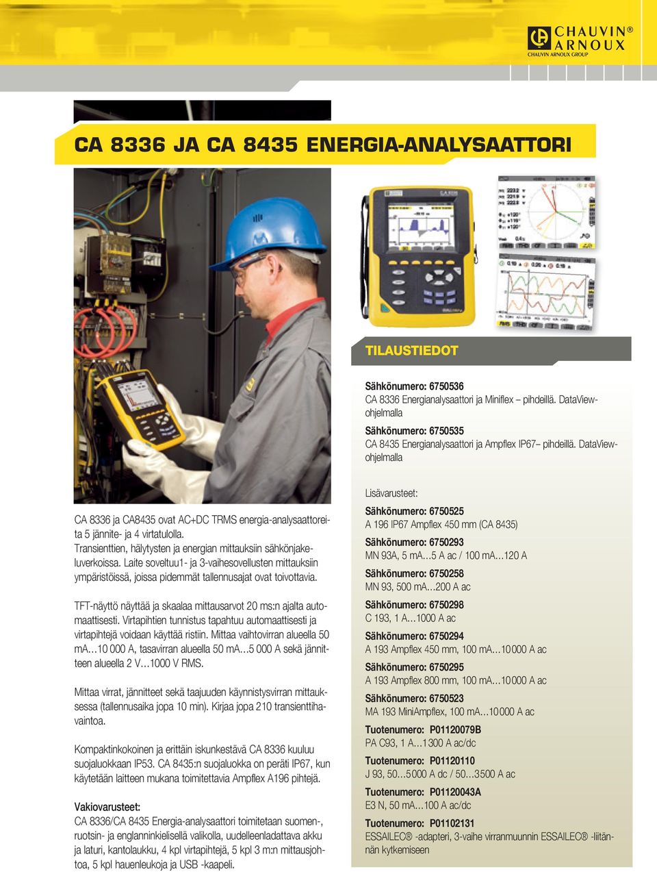 DataViewohjelmalla CA 8336 ja CA8435 ovat AC+DC TRMS energia-analysaattoreita 5 jännite- ja 4 virtatulolla. Transienttien, hälytysten ja energian mittauksiin sähkönjakeluverkoissa.