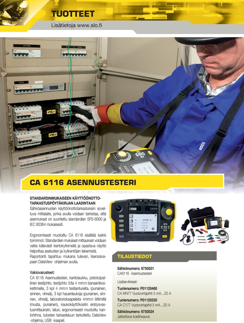 asennukset on suoritettu standardien SFS-6000 ja IEC 60364 mukaisesti. Ergonomisesti muotoiltu CA 6116 sisältää kaikki toiminnot.