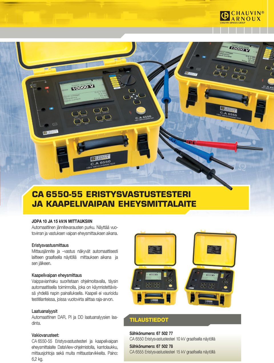 Kaapelivaipan eheysmittaus Vaippavianhaku suoritetaan ohjelmoitavalla, täysin automaattisella toiminnolla, joka on käynnistettävissä yhdellä napin painalluksella.