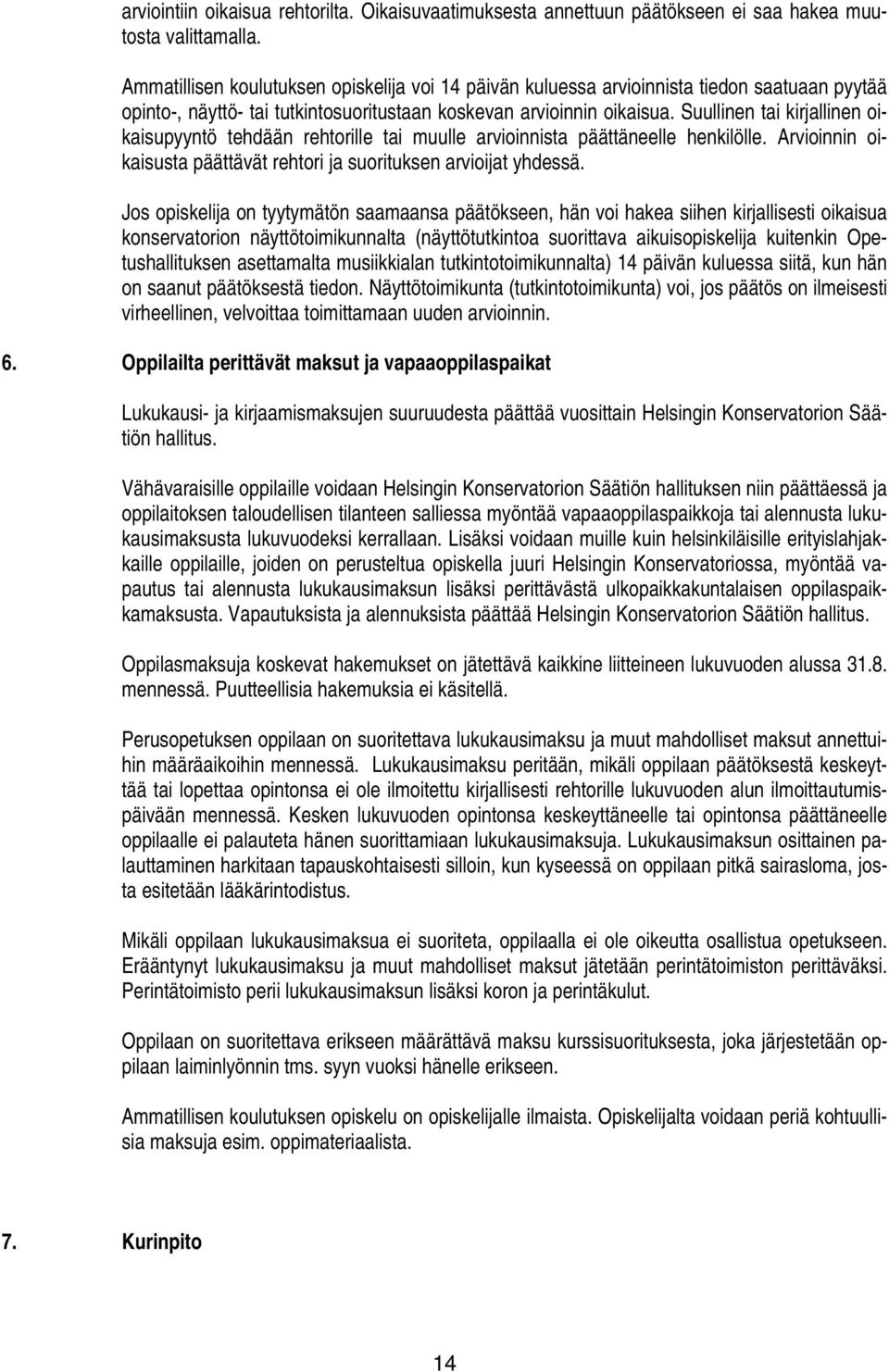 Suullinen tai kirjallinen oikaisupyyntö tehdään rehtorille tai muulle arvioinnista päättäneelle henkilölle. Arvioinnin oikaisusta päättävät rehtori ja suorituksen arvioijat yhdessä.