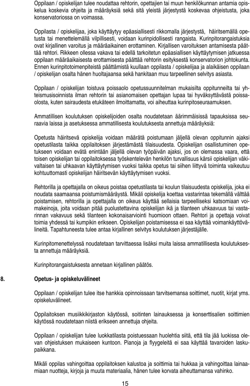 Oppilasta / opiskelijaa, joka käyttäytyy epäasiallisesti rikkomalla järjestystä, häiritsemällä opetusta tai menettelemällä vilpillisesti, voidaan kurinpidollisesti rangaista.