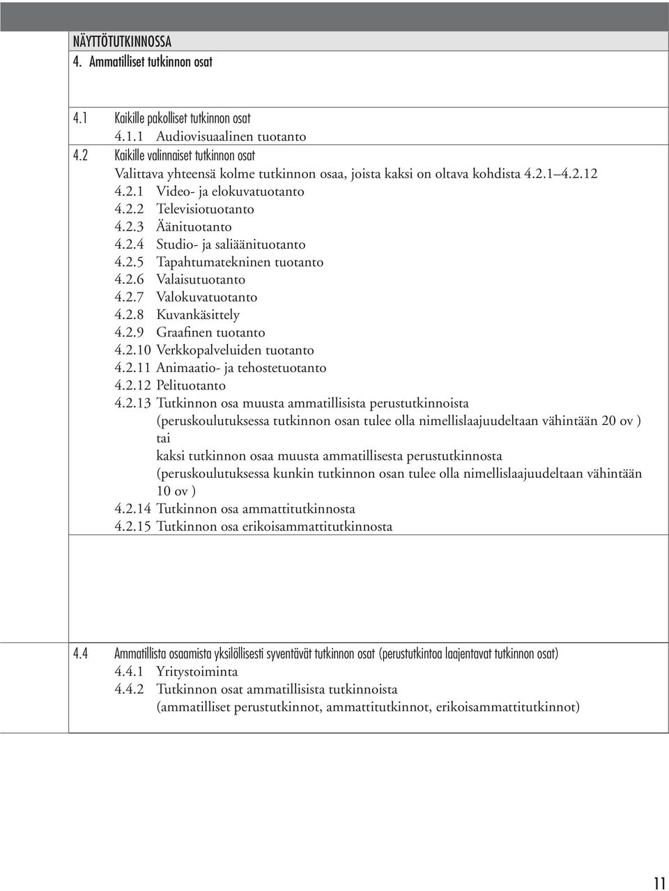 2.4 Studio- ja saliäänituotanto 4.2.5 Tapahtumatekninen tuotanto 4.2.6 Valaisutuotanto 4.2.7 Valokuvatuotanto 4.2.8 Kuvankäsittely 4.2.9 Graafinen tuotanto 4.2.10 Verkkopalveluiden tuotanto 4.2.11 Animaatio- ja tehostetuotanto 4.