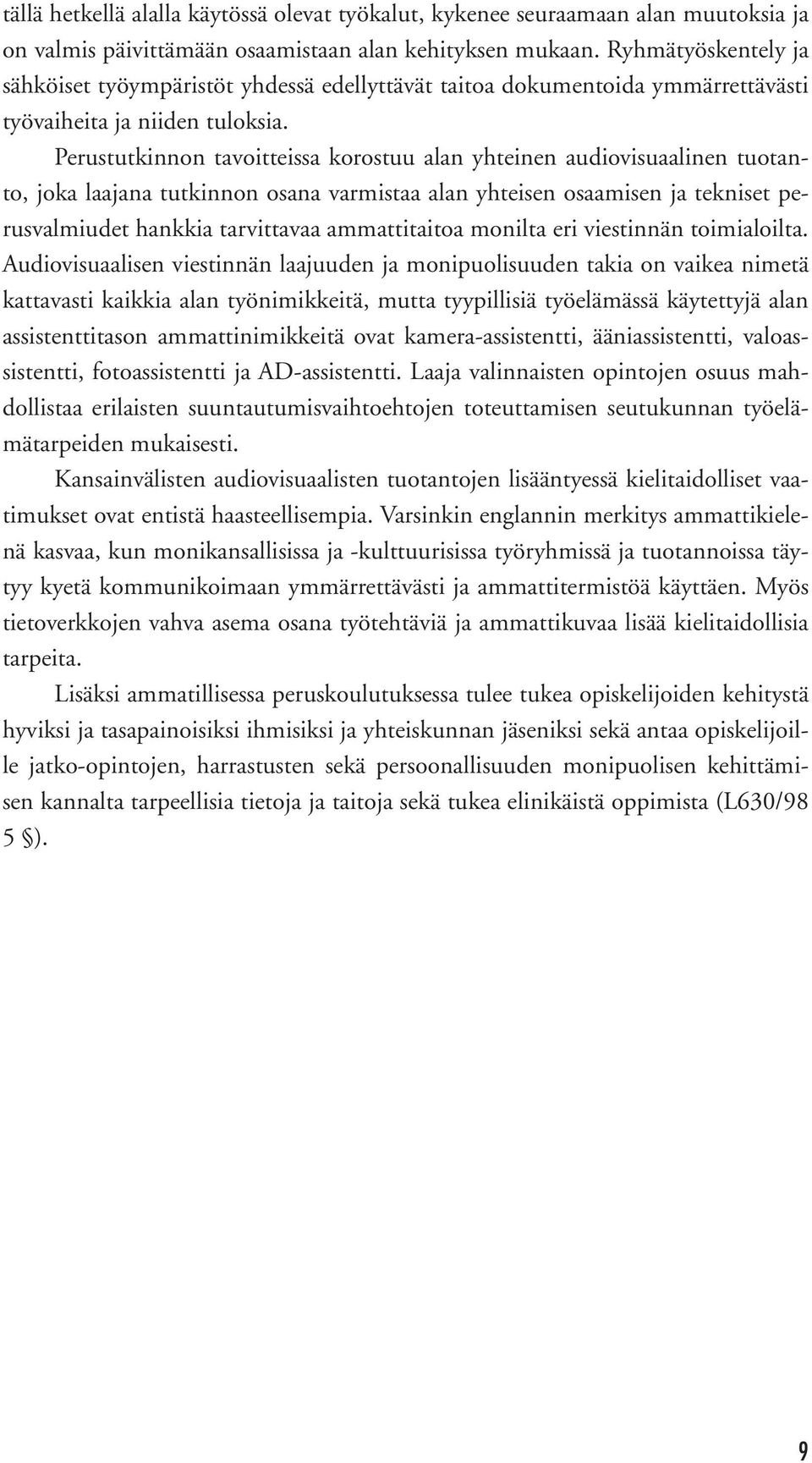 Perustutkinnon tavoitteissa korostuu alan yhteinen audiovisuaalinen tuotanto, joka laajana tutkinnon osana varmistaa alan yhteisen osaamisen ja tekniset perusvalmiudet hankkia tarvittavaa