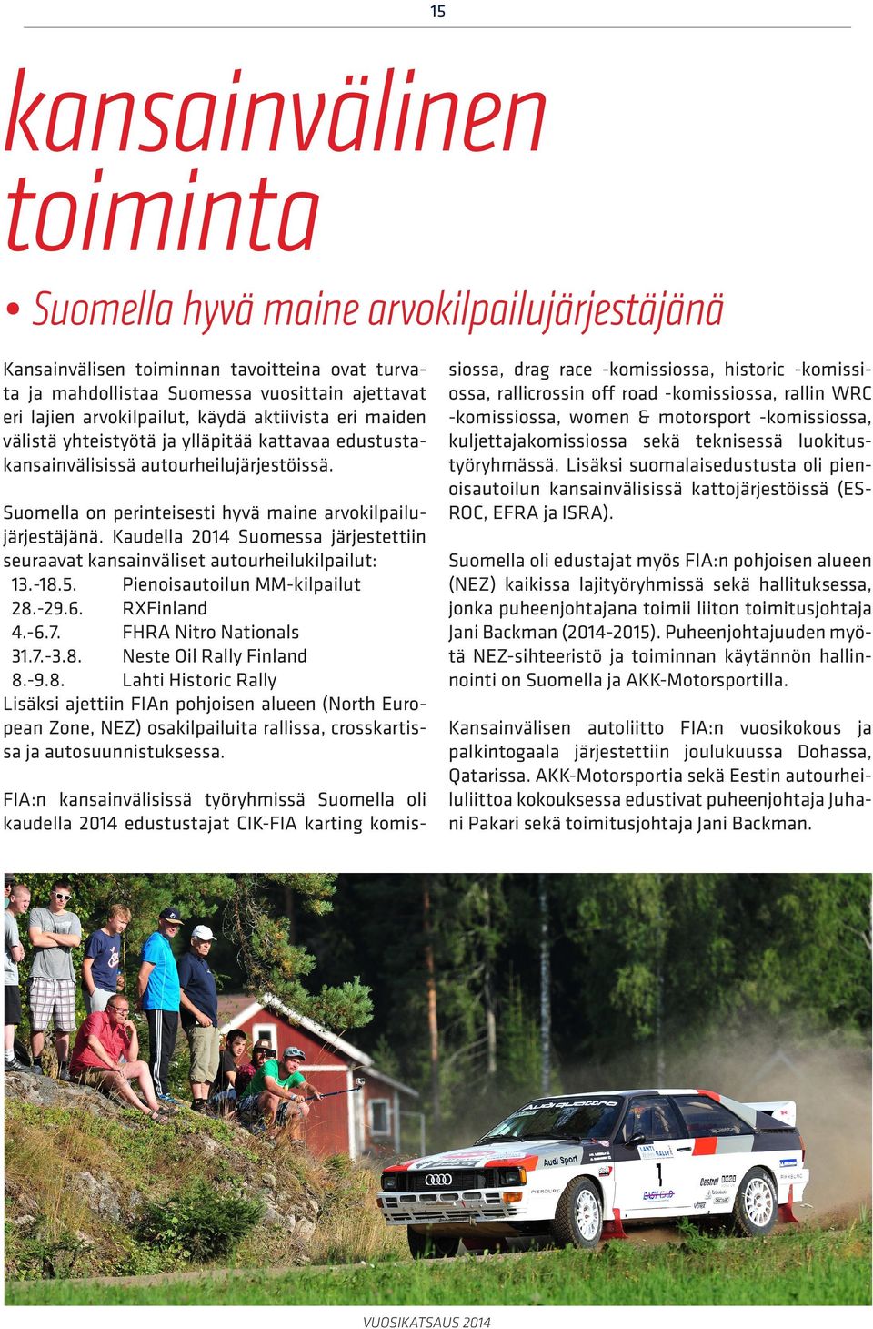 Kaudella 2014 Suomessa järjestettiin seuraavat kansainväliset autourheilukilpailut: 13.-18.5. Pienoisautoilun MM-kilpailut 28.-29.6. RXFinland 4.-6.7. FHRA Nitro Nationals 31.7.-3.8. Neste Oil Rally Finland 8.