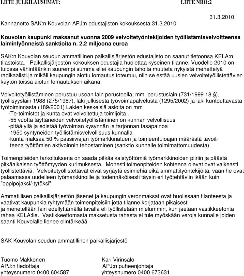 2,2 miljoona euroa SAK:n Kouvolan seudun ammatillinen paikallisjärjestön edustajisto on saanut tietoonsa KELA:n tilastoista. Paikallisjärjestön kokouksen edustajia huolettaa kyseinen tilanne.