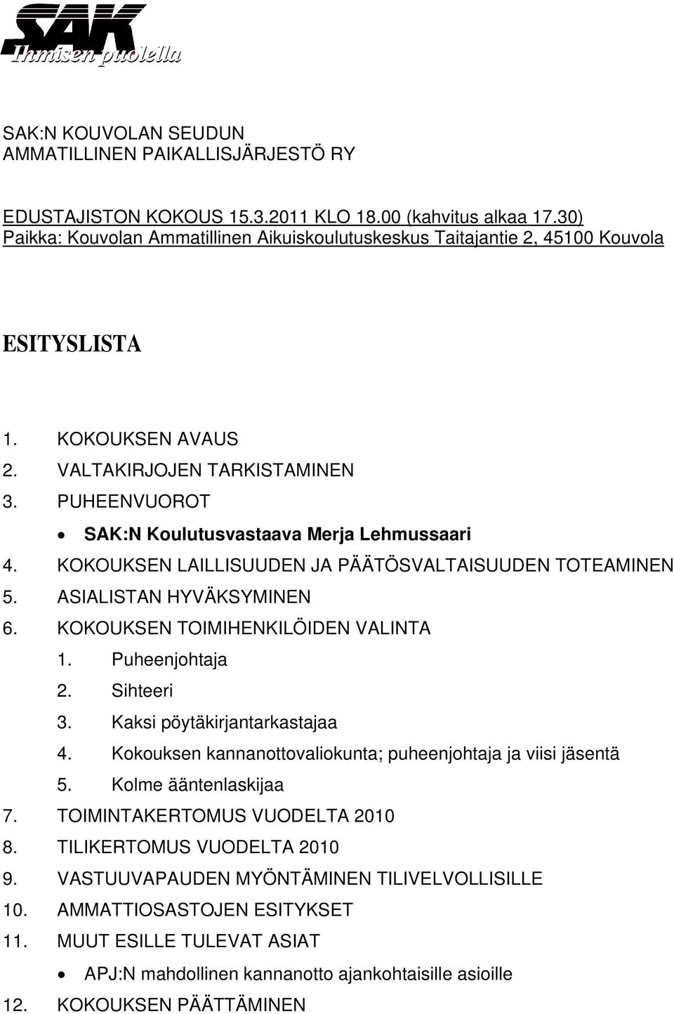 PUHEENVUOROT SAK:N Koulutusvastaava Merja Lehmussaari 4. KOKOUKSEN LAILLISUUDEN JA PÄÄTÖSVALTAISUUDEN TOTEAMINEN 5. ASIALISTAN HYVÄKSYMINEN 6. KOKOUKSEN TOIMIHENKILÖIDEN VALINTA 1. Puheenjohtaja 2.