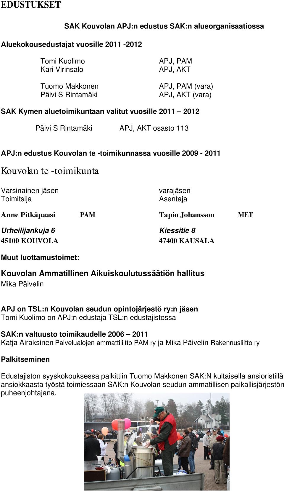 Varsinainen jäsen Toimitsija varajäsen Asentaja Anne Pitkäpaasi PAM Tapio Johansson MET Urheilijankuja 6 Kiessitie 8 45100 KOUVOLA 47400 KAUSALA Muut luottamustoimet: Kouvolan Ammatillinen