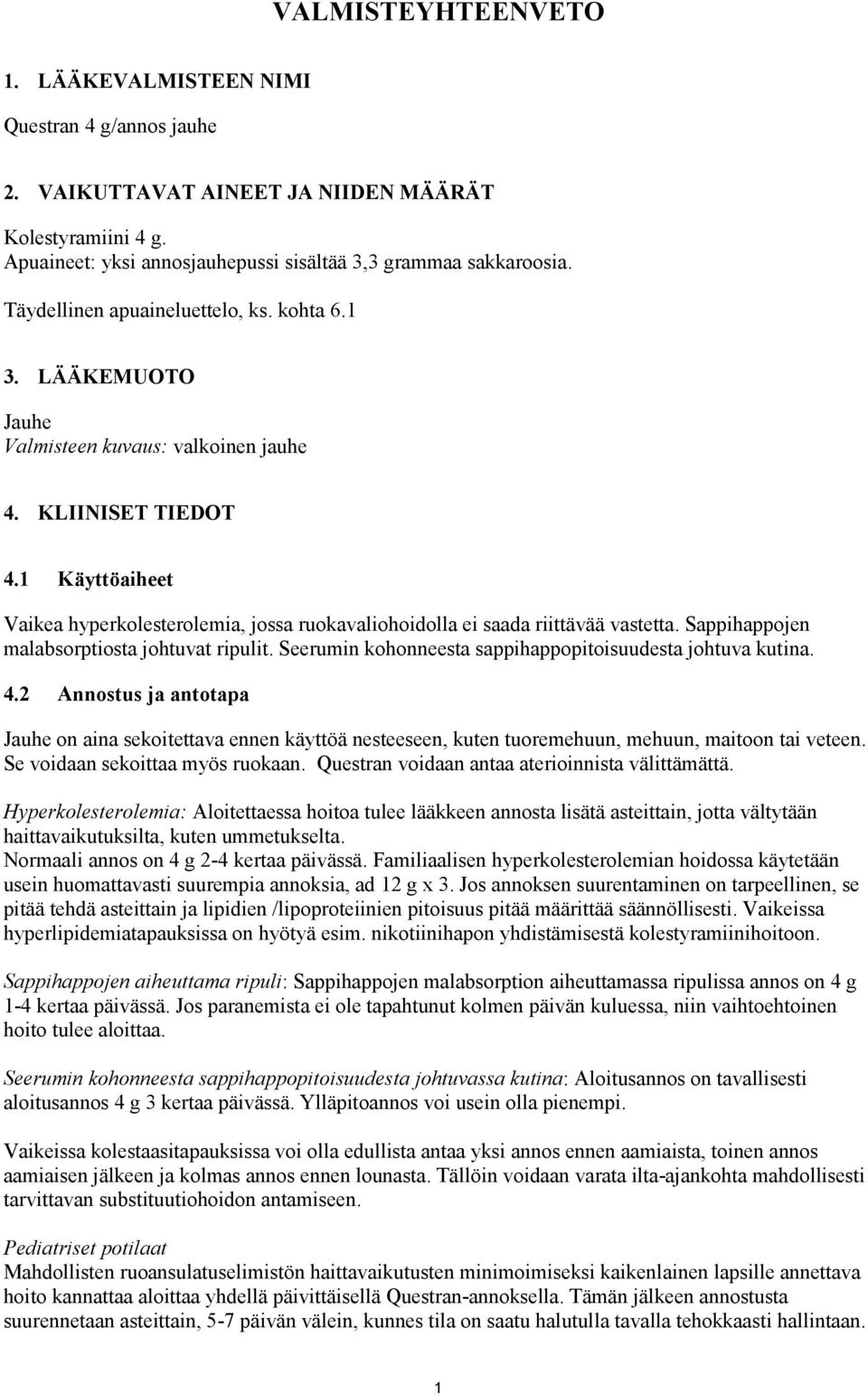 1 Käyttöaiheet Vaikea hyperkolesterolemia, jossa ruokavaliohoidolla ei saada riittävää vastetta. Sappihappojen malabsorptiosta johtuvat ripulit.