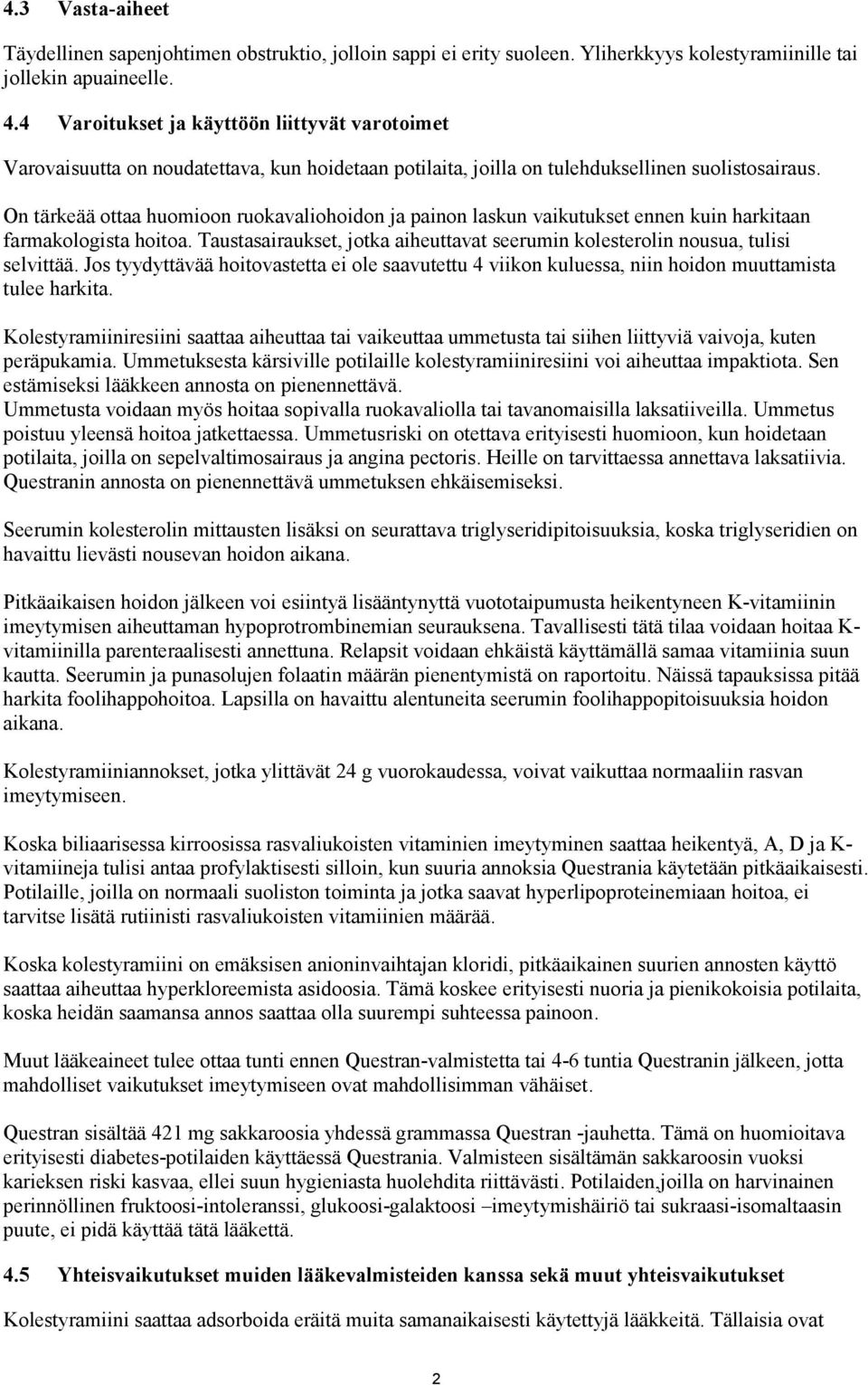 On tärkeää ottaa huomioon ruokavaliohoidon ja painon laskun vaikutukset ennen kuin harkitaan farmakologista hoitoa. Taustasairaukset, jotka aiheuttavat seerumin kolesterolin nousua, tulisi selvittää.