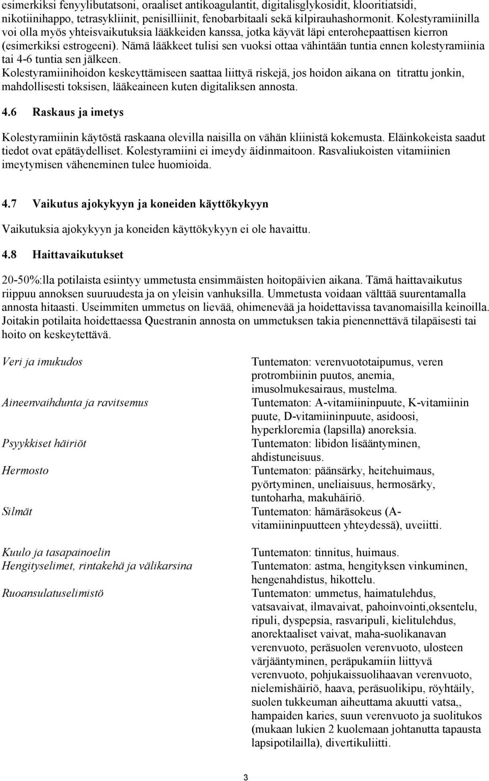 Nämä lääkkeet tulisi sen vuoksi ottaa vähintään tuntia ennen kolestyramiinia tai 4-6 tuntia sen jälkeen.