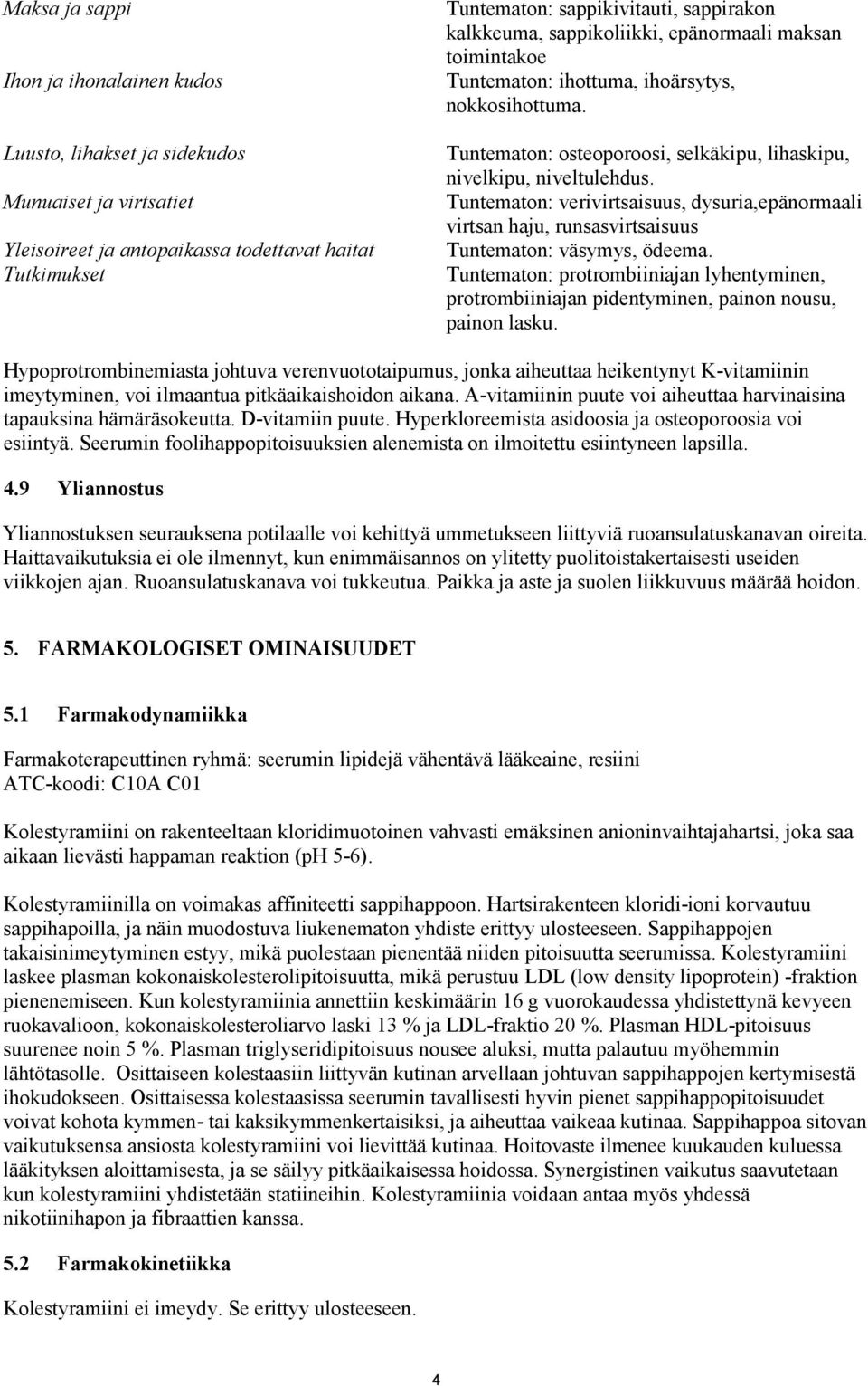 Tuntematon: verivirtsaisuus, dysuria,epänormaali virtsan haju, runsasvirtsaisuus Tuntematon: väsymys, ödeema.