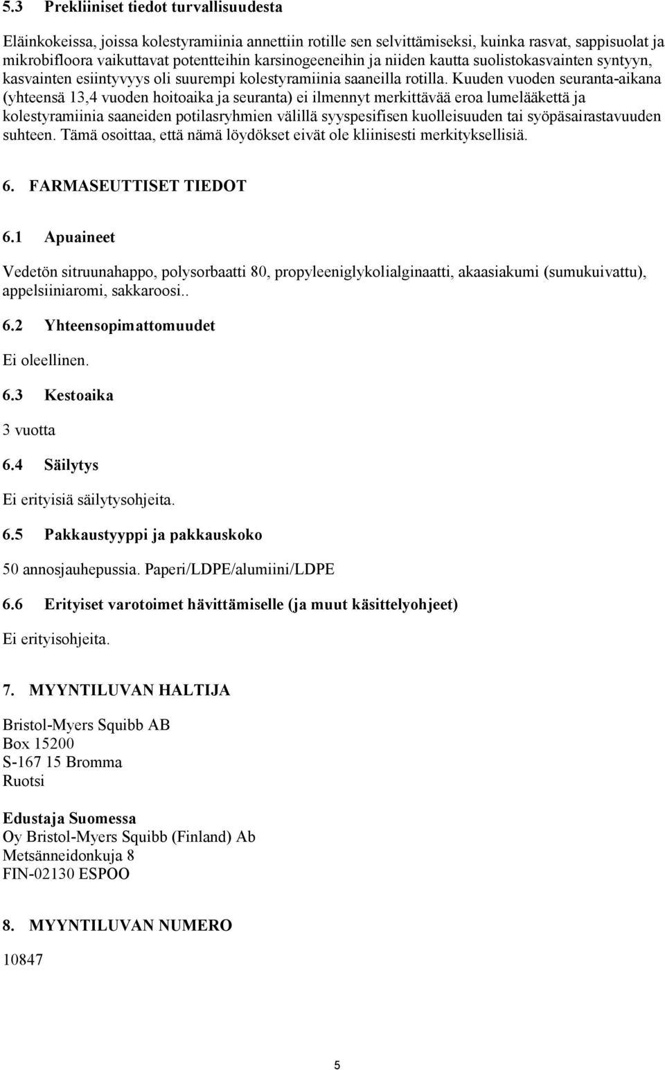 Kuuden vuoden seuranta-aikana (yhteensä 13,4 vuoden hoitoaika ja seuranta) ei ilmennyt merkittävää eroa lumelääkettä ja kolestyramiinia saaneiden potilasryhmien välillä syyspesifisen kuolleisuuden