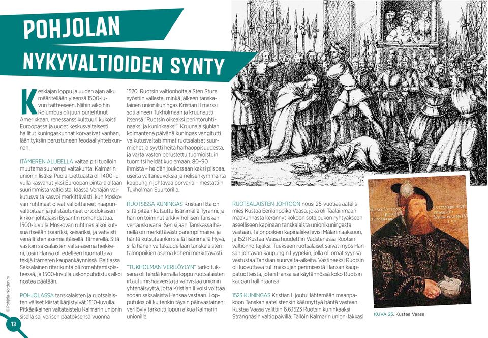feodaaliyhteiskunnan. Itämeren alueella valtaa piti tuolloin muutama suurempi valtakunta.