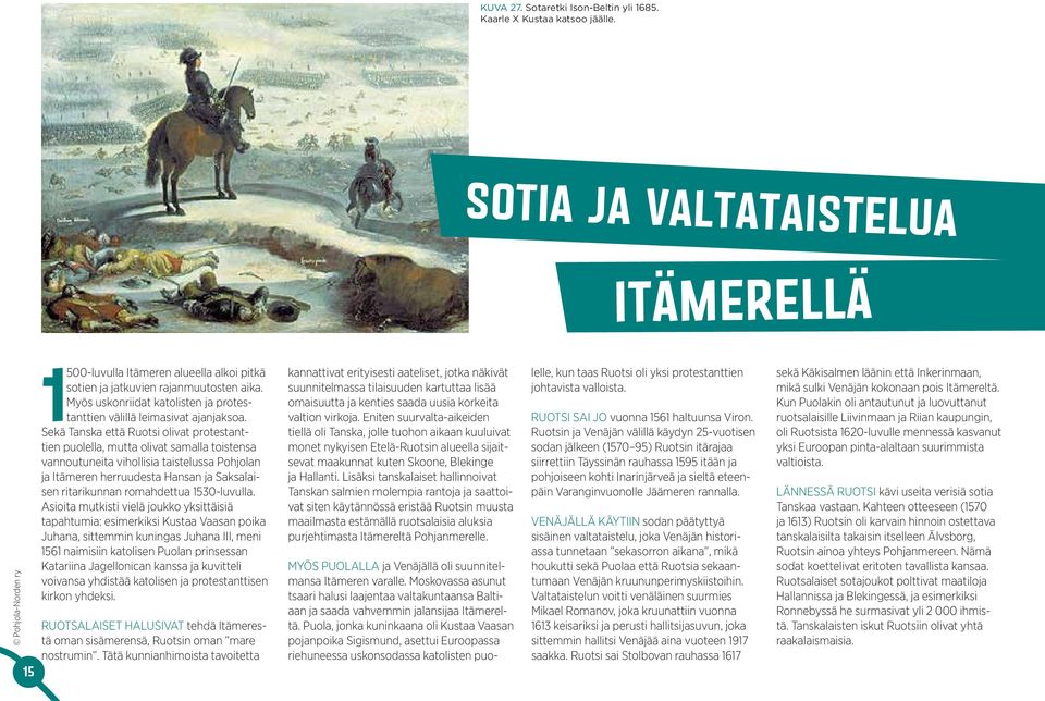 Sekä Tanska että Ruotsi olivat protestanttien puolella, mutta olivat samalla toistensa vannoutuneita vihollisia taistelussa Pohjolan ja Itämeren herruudesta Hansan ja Saksalaisen ritarikunnan