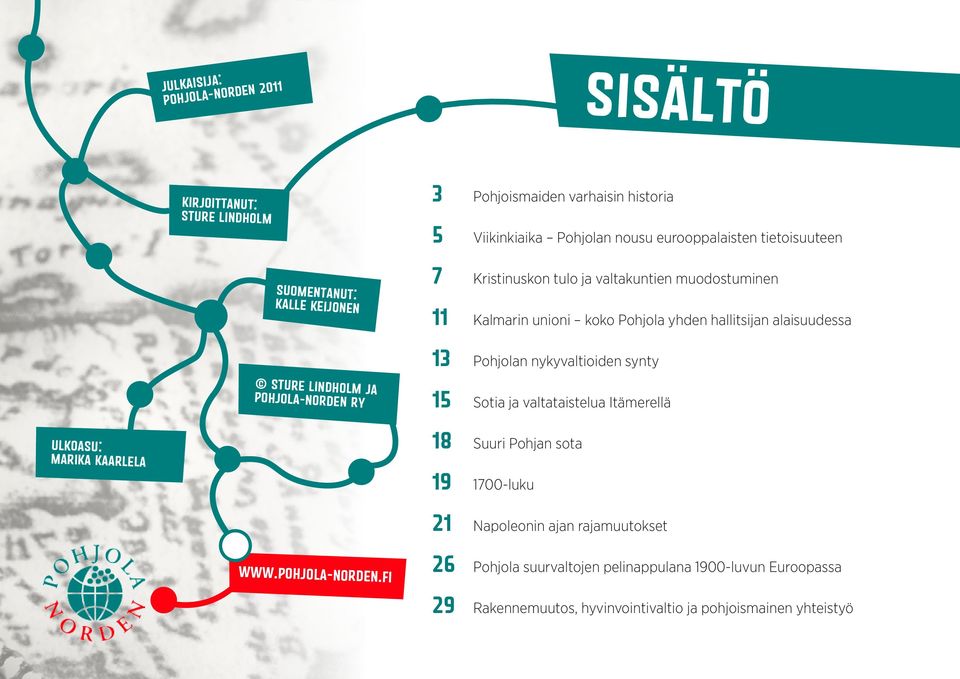 nykyvaltioiden synty Sture Lindholm ja Pohjola-Norden ry 15 Sotia ja valtataistelua Itämerellä ulkoasu: Marika Kaarlela 18 Suuri Pohjan sota 19 1700-luku 21
