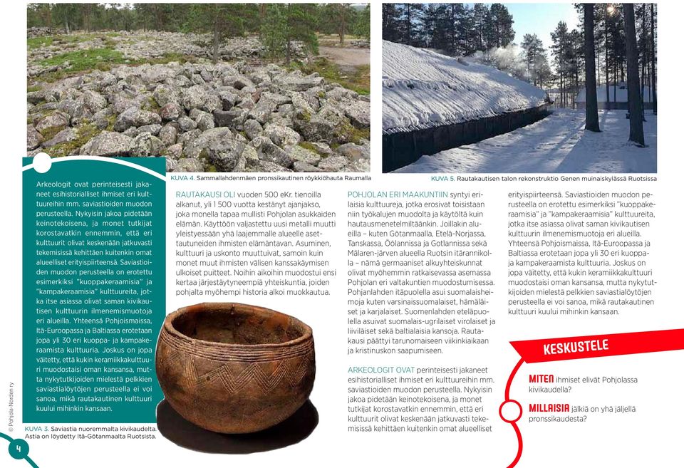 Saviastioiden muodon perusteella on erotettu esimerkiksi kuoppakeraamisia ja kampakeraamisia kulttuureita, jotka itse asiassa olivat saman kivikautisen kulttuurin ilmenemismuotoja eri alueilla.