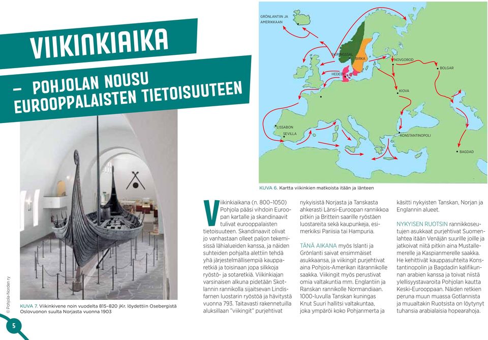 800 1050) Pohjola pääsi vihdoin Euroopan kartalle ja skandinaavit tulivat eurooppalaisten tietoisuuteen.
