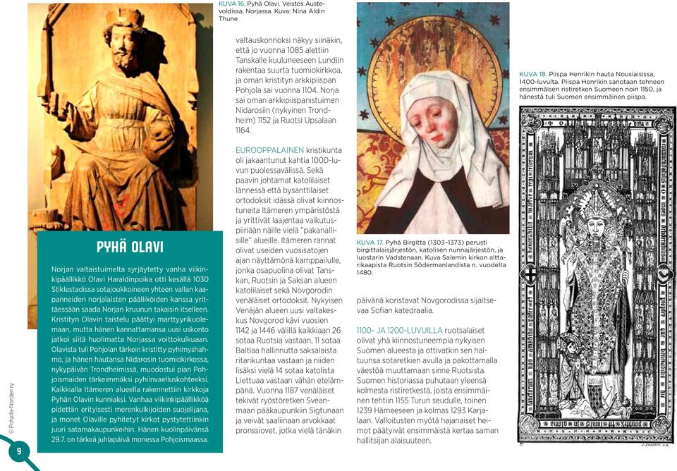 1104. Norja sai oman arkkipiispanistuimen Nidarosiin (nykyinen Trondheim) 1152 ja Ruotsi Upsalaan 1164. kuva 18. Piispa Henrikin hauta Nousiaisissa, 1400-luvulta.