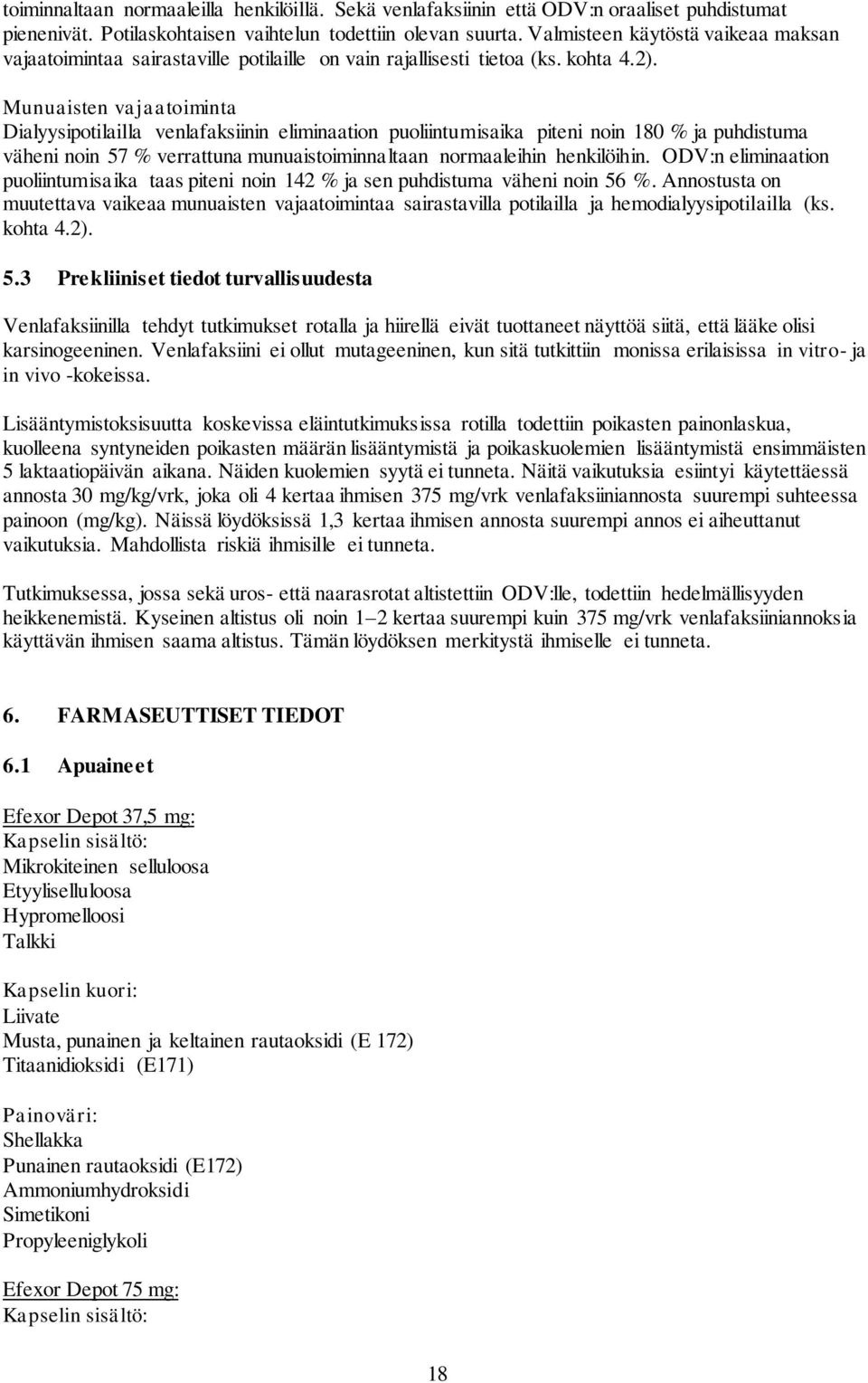 Munuaisten vajaatoiminta Dialyysipotilailla venlafaksiinin eliminaation puoliintumisaika piteni noin 180 % ja puhdistuma väheni noin 57 % verrattuna munuaistoiminnaltaan normaaleihin henkilöihin.