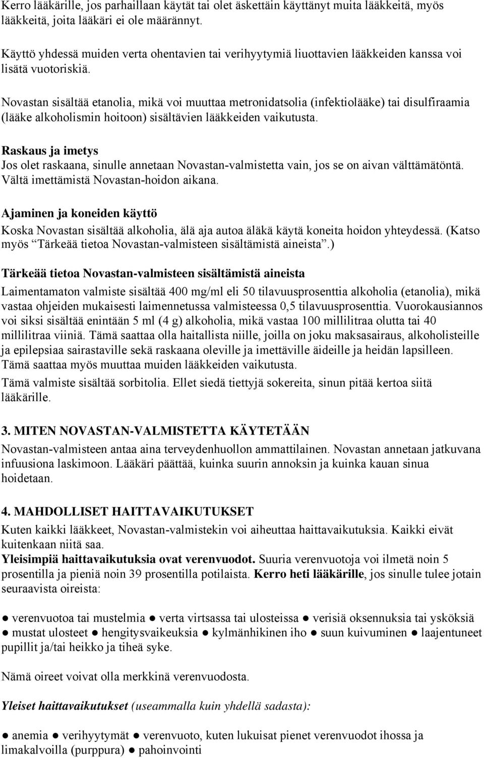 Novastan sisältää etanolia, mikä voi muuttaa metronidatsolia (infektiolääke) tai disulfiraamia (lääke alkoholismin hoitoon) sisältävien lääkkeiden vaikutusta.