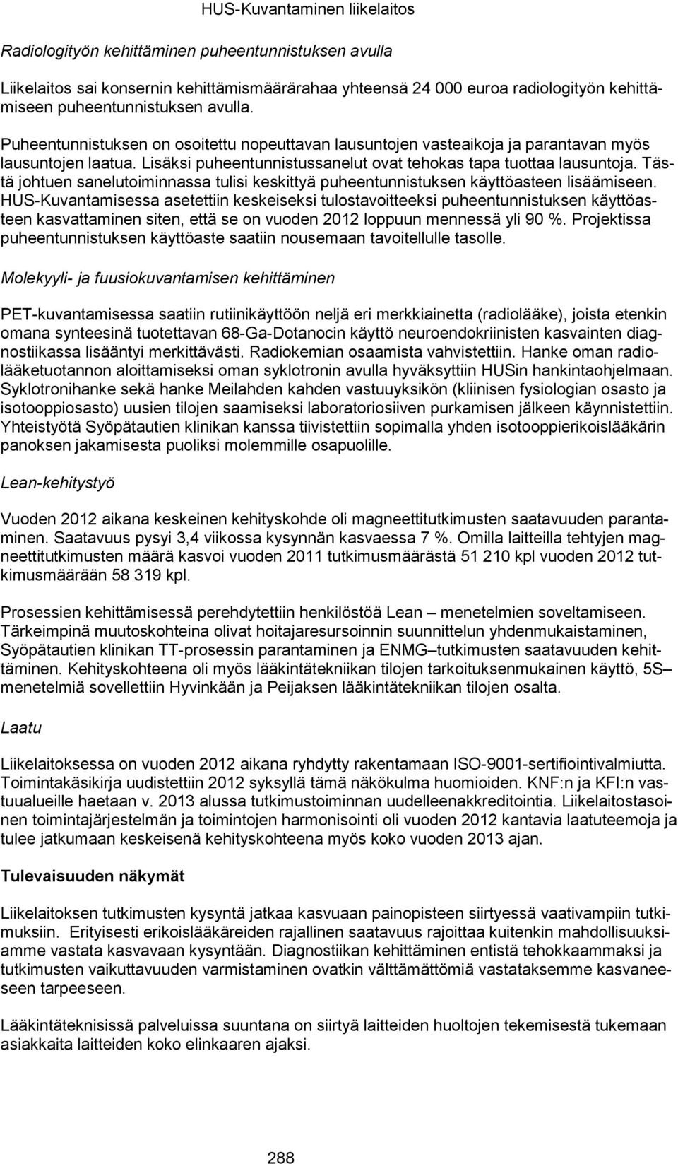 Tästä johtuen sanelutoiminnassa tulisi keskittyä puheentunnistuksen käyttöasteen lisäämiseen.