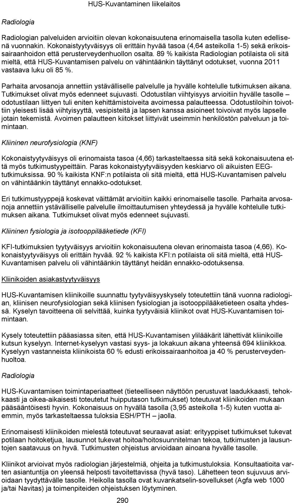 89 % kaikista Radiologian potilaista oli sitä mieltä, että HUS-Kuvantamisen palvelu on vähintäänkin täyttänyt odotukset, vuonna 2011 vastaava luku oli 85 %.