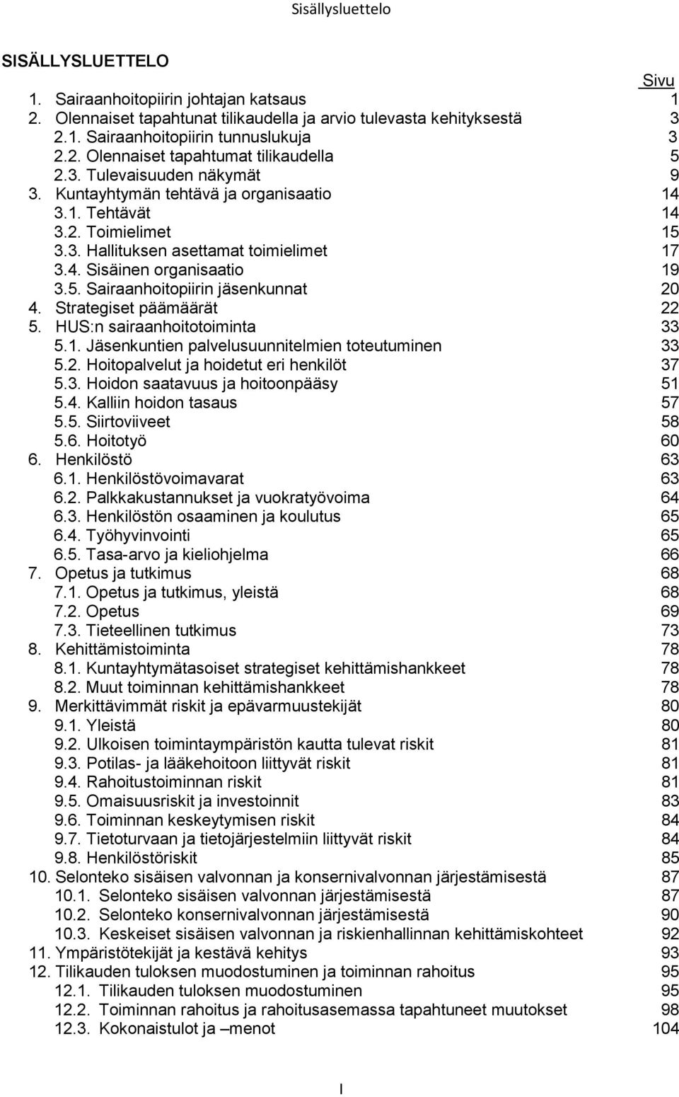 Strategiset päämäärät 22 5. HUS:n sairaanhoitotoiminta 33 5.1. Jäsenkuntien palvelusuunnitelmien toteutuminen 33 5.2. Hoitopalvelut ja hoidetut eri henkilöt 37 5.3. Hoidon saatavuus ja hoitoonpääsy 51 5.