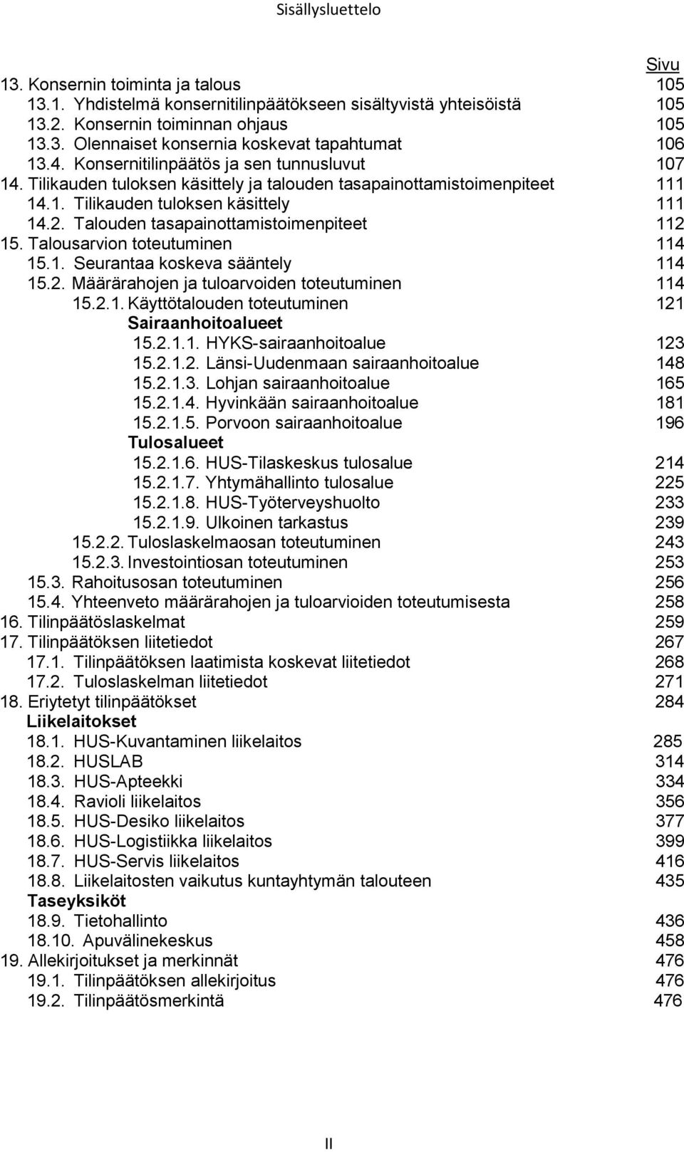 Talouden tasapainottamistoimenpiteet 112 15. Talousarvion toteutuminen 114 15.1. Seurantaa koskeva sääntely 114 15.2. Määrärahojen ja tuloarvoiden toteutuminen 114 15.2.1. Käyttötalouden toteutuminen 121 Sairaanhoitoalueet 15.