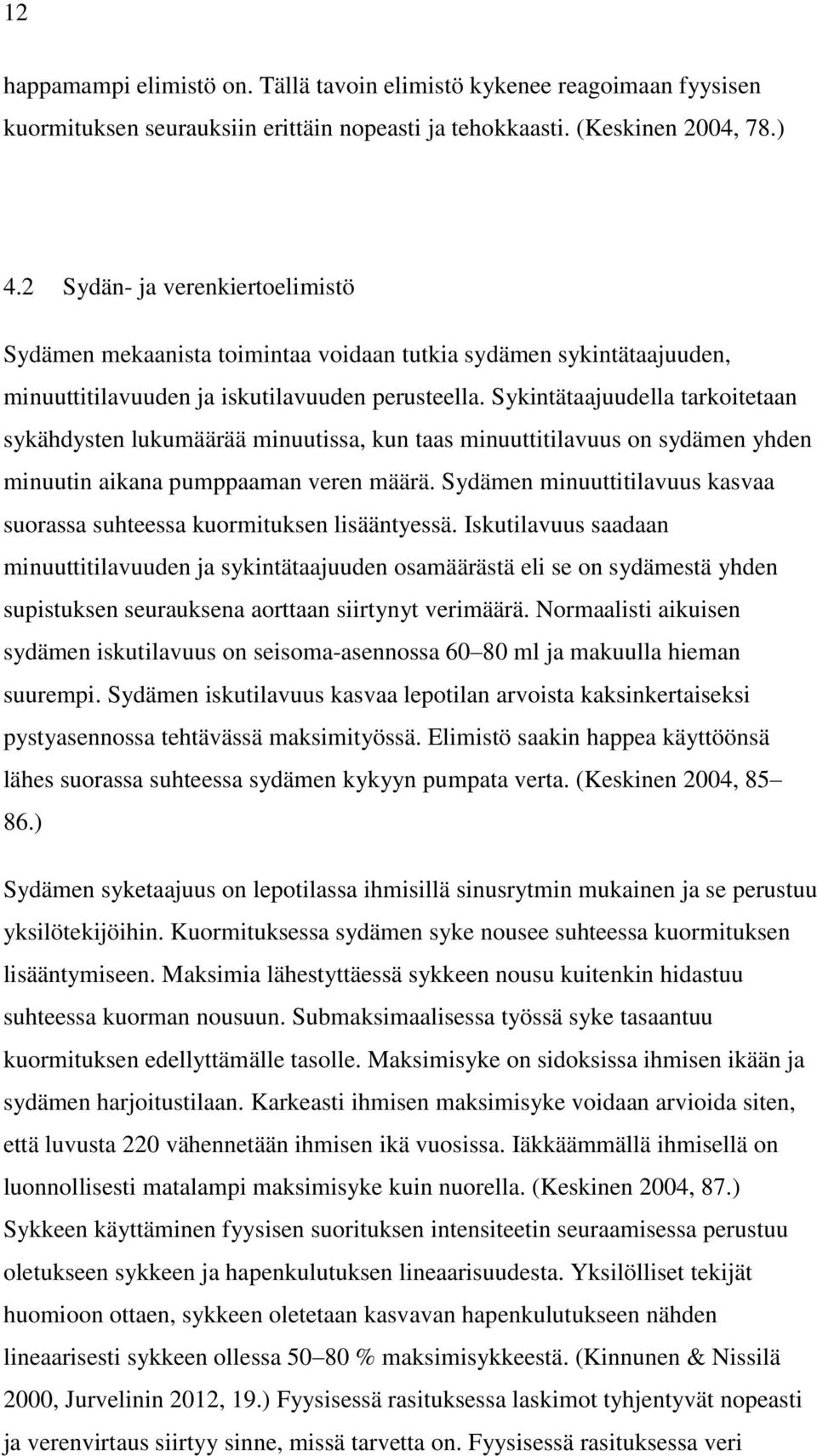 Sykintätaajuudella tarkoitetaan sykähdysten lukumäärää minuutissa, kun taas minuuttitilavuus on sydämen yhden minuutin aikana pumppaaman veren määrä.