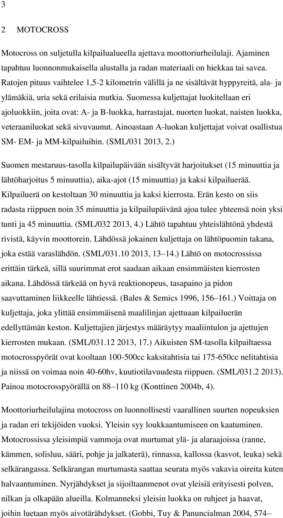 Suomessa kuljettajat luokitellaan eri ajoluokkiin, joita ovat: A- ja B-luokka, harrastajat, nuorten luokat, naisten luokka, veteraaniluokat sekä sivuvaunut.